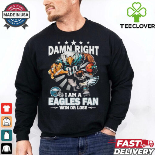Official Damn Right I Am A Philadelphia Eagles Fan Win Or Lose Mascot T shirts