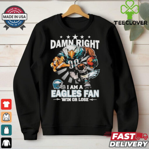 Official Damn Right I Am A Philadelphia Eagles Fan Win Or Lose Mascot T shirts