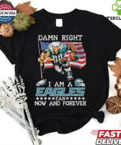 Official Damn Right I Am A Philadelphia Eagles Mascot Fan Now And Forever shirt