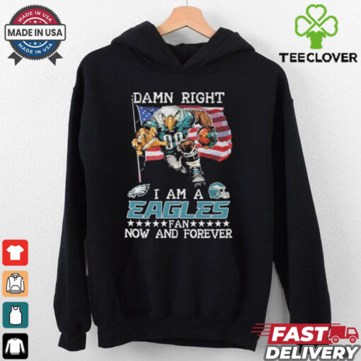 Official Damn Right I Am A Philadelphia Eagles Mascot Fan Now And Forever shirt