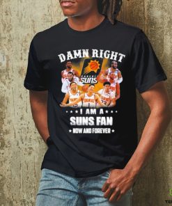 Official Damn Right I Am A Phoenix Suns Fans Now And Forever 2023 Shirt