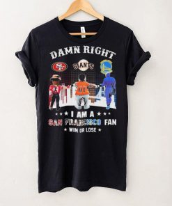 Official Damn Right I Am A San Francisco Sports Teams Mascots Fan Win Or Lose Shirt