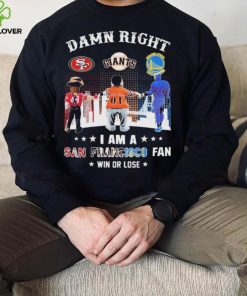 Official Damn Right I Am A San Francisco Sports Teams Mascots Fan Win Or Lose Shirt