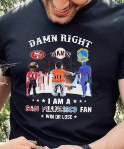 Official Damn Right I Am A San Francisco Sports Teams Mascots Fan Win Or Lose Shirt