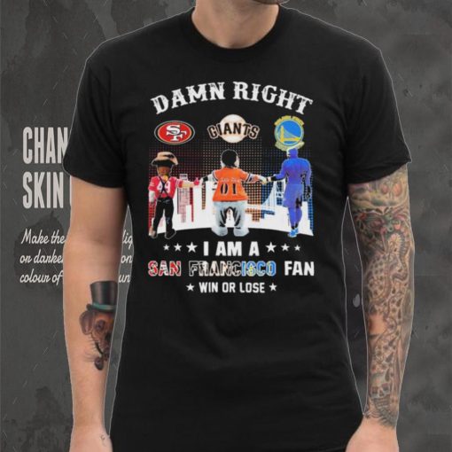 Official Damn Right I Am A San Francisco Sports Teams Mascots Fan Win Or Lose Shirt