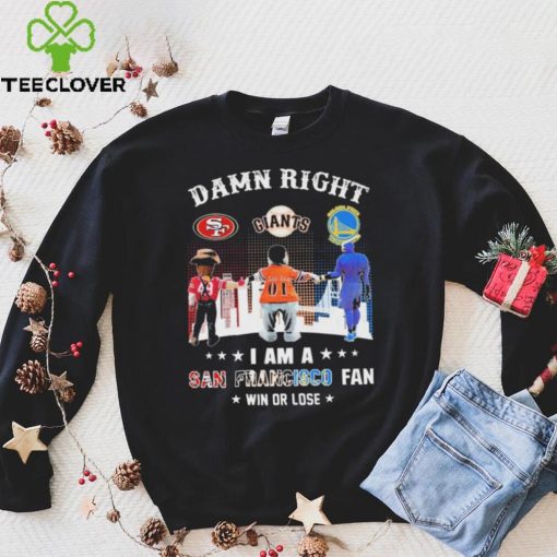 Official Damn Right I Am A San Francisco Sports Teams Mascots Fan Win Or Lose Shirt