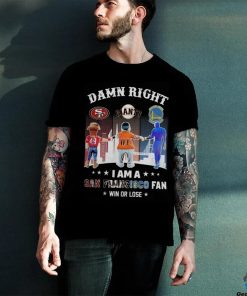 Official Damn Right I Am A San Francisco Sports Teams Mascots Fan Win or Lose Shirt