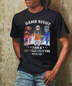 Official Damn Right I Am A San Francisco Sports Teams Mascots Fan Win or Lose Shirt