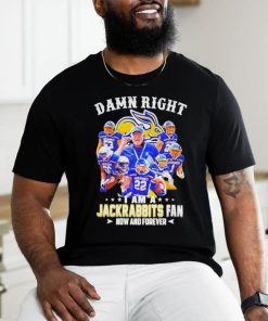 Official Damn Right I Am A South Dakota State Jackrabbits Fan Now And Forever Shirt