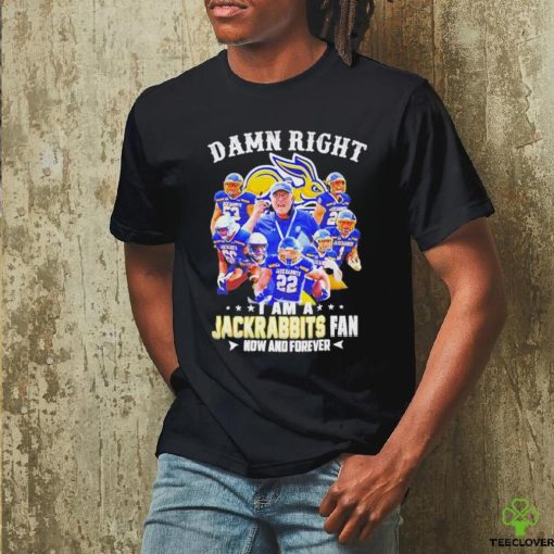 Official Damn Right I Am A South Dakota State Jackrabbits Fan Now And Forever Shirt