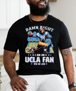 Official Damn Right I Am An UCLA Fan Win Or Lose T Shirt