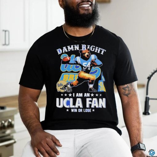 Official Damn Right I Am An UCLA Fan Win Or Lose T Shirt