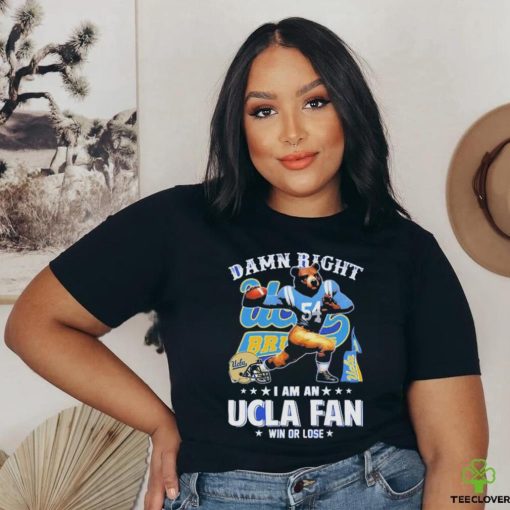 Official Damn Right I Am An UCLA Fan Win Or Lose T Shirt