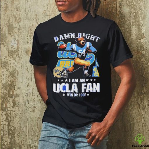 Official Damn Right I Am An UCLA Fan Win Or Lose T Shirt