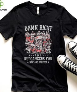 Official Damn right I am a Tampa Bay Buccaneers 2022 fan now and forever hoodie, sweater, longsleeve, shirt v-neck, t-shirt