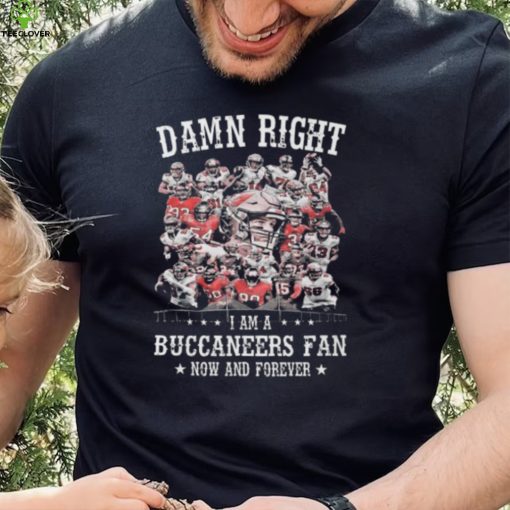 Official Damn right I am a Tampa Bay Buccaneers 2022 fan now and forever hoodie, sweater, longsleeve, shirt v-neck, t-shirt