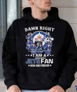 Official Damn right I am a winnipeg Jets fan now and forever signatures shirt