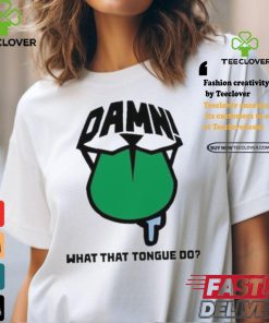 Official Damn what that tongue do T shirt