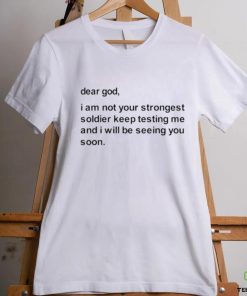 Official Dear God I Am Not Your Strongest Soldier Keep Testing Me Tee Shirt