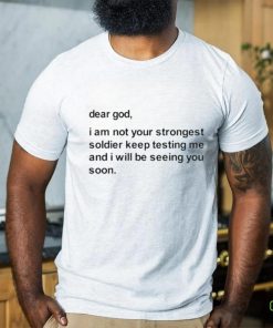 Official Dear God I Am Not Your Strongest Soldier Keep Testing Me Tee Shirt