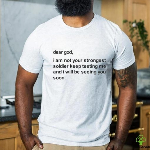 Official Dear God I Am Not Your Strongest Soldier Keep Testing Me Tee Shirt