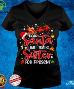 Official Dear Santa I Will Trade A Sister For Presents Christmas T shirt hoodie, sweater shirt