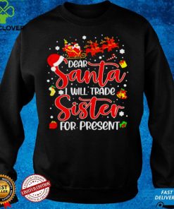 Official Dear Santa I Will Trade A Sister For Presents Christmas T hoodie, sweater, longsleeve, shirt v-neck, t-shirt hoodie, sweater hoodie, sweater, longsleeve, shirt v-neck, t-shirt