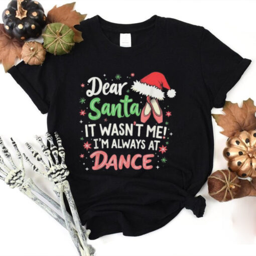 Official Dear santa it wasn’t me I’m always at dance ballet Christmas 2024 T shirt