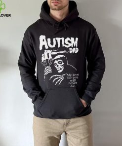 Official Death Autism Dad My Love For You Will Never Die 2023 Shirt