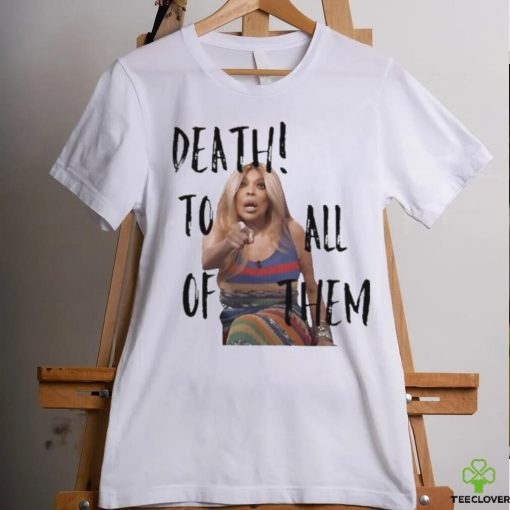 Official Death to all of them wendy williams meme T shirt