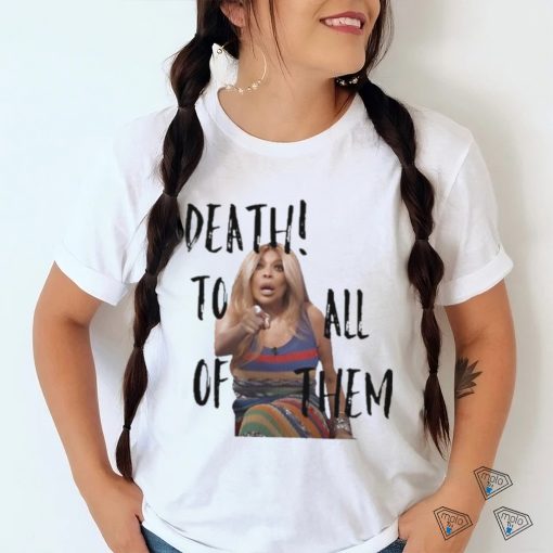 Official Death to all of them wendy williams meme T shirt