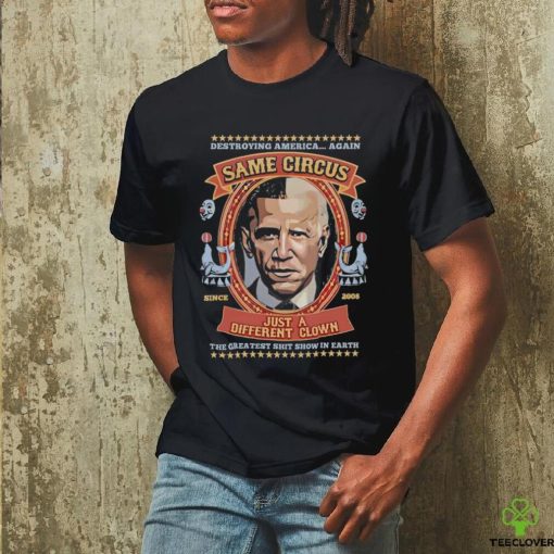 Official Destroying America Again Same Circus Just A Different Clown Shirt