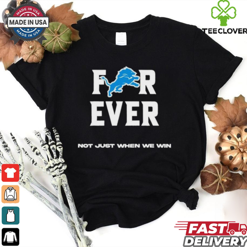 Official Detroit Lions Forever Not Just When We Win Shirts Official Detroit Lions Forever Not Just When We Win Shirts