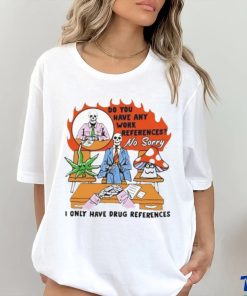 Official Do You Have Any Work References Not Sorry Shirt