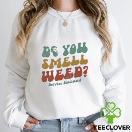 Official Do You Smell Weed By Kevin Holland hoodie, sweater, longsleeve, shirt v-neck, t-shirt