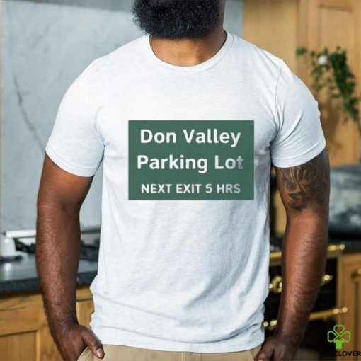 Official Don Valley Parking Lot Next Exit 5 Hrs t shirt