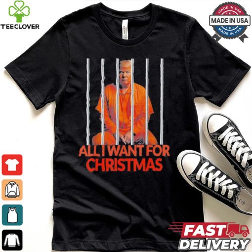 Official Donald Trump In Prison All I Want For Christmas Prison Political 2024 Election T hoodie, sweater, longsleeve, shirt v-neck, t-shirt