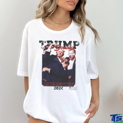 Official Donald Trump Just Trap Who Shot Me But You Punks Didn’t Finish Now You Bout To Feel The Wrath Of A Menace 2024 T shirt