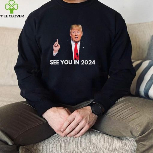 Official Donald Trump See You in 2024 hoodie, sweater, longsleeve, shirt v-neck, t-shirt