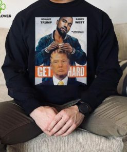 Official Donald Trump X Kanye West Get Hard Shirt
