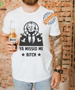 Official Donald Trump Ya Missed Me Bitch shirt