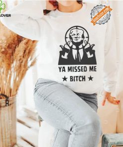 Official Donald Trump Ya Missed Me Bitch shirt