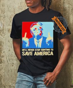 Official Donald Trump fight he will never stop fighting to save America T shirt