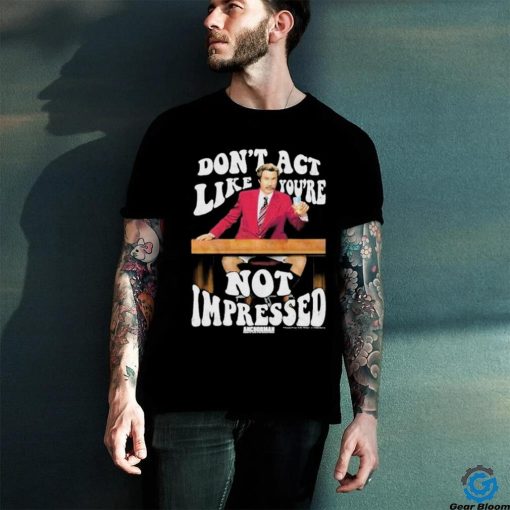 Official Don’t Act Like You’re Not Impressed Shirt