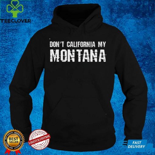 Official Dont California My Montana Shirt hoodie, sweater Shirt