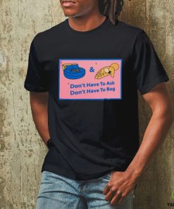 Official Don’t Have To Ask Don’t Have To Beg Shirt