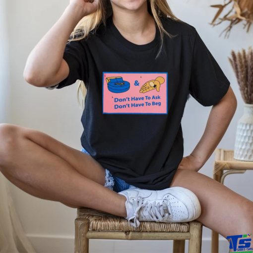 Official Don’t Have To Ask Don’t Have To Beg Shirt