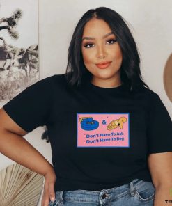 Official Don’t Have To Ask Don’t Have To Beg Shirt 2 Official Don’t Have To Ask Don’t Have To Beg Shirt