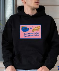 Official Don’t Have To Ask Don’t Have To Beg Shirt 3 Official Don’t Have To Ask Don’t Have To Beg Shirt