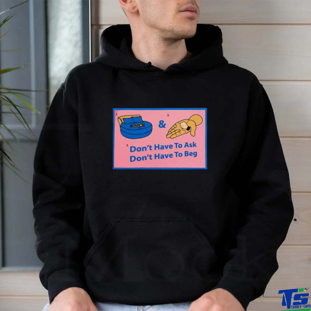 Official Don’t Have To Ask Don’t Have To Beg Shirt Official Don’t Have To Ask Don’t Have To Beg Shirt